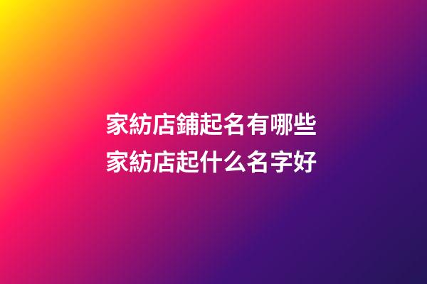 家紡店鋪起名有哪些 家紡店起什么名字好-第1張-店鋪起名-玄機派